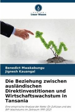 Die Beziehung zwischen ausländischen Direktinvestitionen und Wirtschaftswachstum in Tansania - Mwakabungu, Benedict;Kauangal, Jignesh