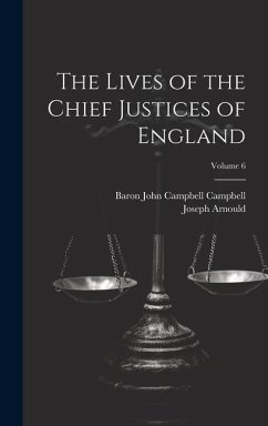The Lives of the Chief Justices of England; Volume 6 - Arnould, Joseph; Campbell, Baron John Campbell