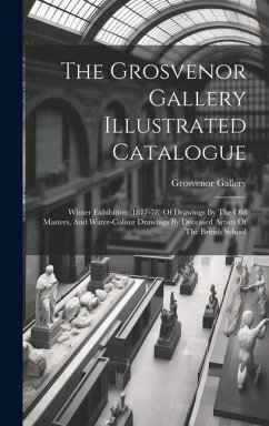 The Grosvenor Gallery Illustrated Catalogue: Winter Exhibition (1877-78) Of Drawings By The Old Masters, And Water-colour Drawings By Deceased Artists - Gallery, Grosvenor
