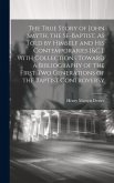 The True Story of John Smyth, the Se-Baptist, As Told by Himself and His Contemporaries [&C.]. With Collections Toward a Bibliography of the First Two