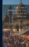 The Early Annals Of The English In Bengal: Being The Bengal Public Consultations For The First Half Of The Eighteenth Century, Summarised, Extracted,