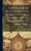 The Portfolio, Or A Collection Of State Papers ... Illustrative Of The History Of Our Times; Volume 6