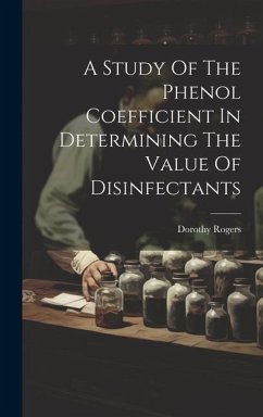 A Study Of The Phenol Coefficient In Determining The Value Of Disinfectants - Rogers, Dorothy