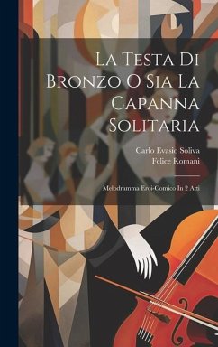 La Testa Di Bronzo O Sia La Capanna Solitaria: Melodramma Eroi-comico In 2 Atti - Soliva, Carlo Evasio; Romani, Felice