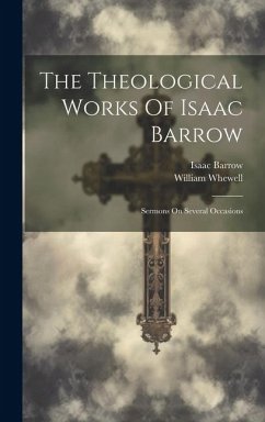 The Theological Works Of Isaac Barrow: Sermons On Several Occasions - Barrow, Isaac; Whewell, William