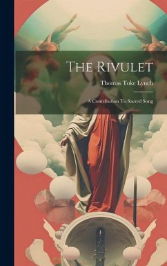 The Rivulet: A Contribution To Sacred Song - Lynch, Thomas Toke