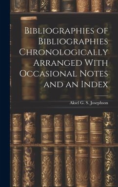 Bibliographies of Bibliographies Chronologically Arranged With Occasional Notes and an Index - Josephson, Aksel G. S.