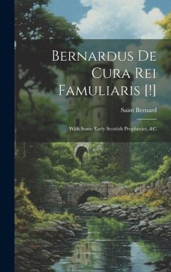 Bernardus De Cura Rei Famuliaris [!]: With Some Early Scottish Prophecies, &c - Bernard, Saint