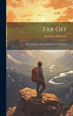 Far Off; Or, Australia, Africa, and America Described - Mortimer, Favell Lee