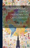 Priesthood and Clergy Unknown to Christianity: Or, the Church a Community of Co-Equal Brethren. a Cento. by Campaginator [Pseud.]