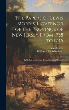 The Papers of Lewis Morris, Governor of the Province of New Jersey From 1738 to 1746: Published by the New Jersey Historical Society - Whitehead, William Adee; Morris, Lewis
