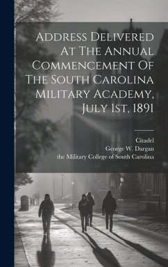 Address Delivered At The Annual Commencement Of The South Carolina Military Academy, July 1st, 1891 - Dargan, George W.; Citadel
