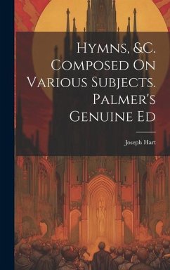 Hymns, &c. Composed On Various Subjects. Palmer's Genuine Ed - Hart, Joseph
