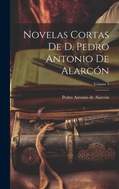 Novelas Cortas De D. Pedro Antonio De Alarcón; Volume 3 - De Alarcón, Pedro Antonio