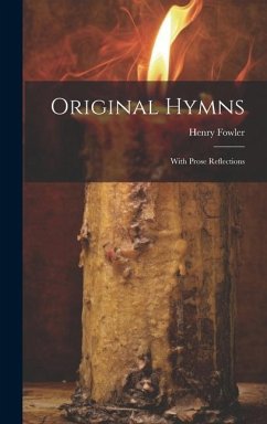 Original Hymns: With Prose Reflections - Fowler, Henry