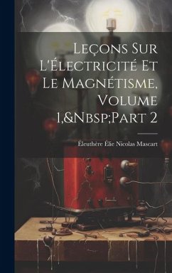 Leçons Sur L'Électricité Et Le Magnétisme, Volume 1, Part 2 - Mascart, Éleuthère Élie Nicolas