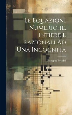 Le Equazioni Numeriche, Intiere E Razionali Ad Una Incognita - Poncini, Giuseppe