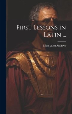 First Lessons in Latin ... - Andrews, Ethan Allen
