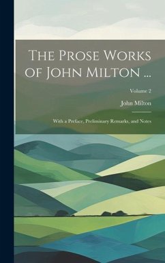 The Prose Works of John Milton ...: With a Preface, Preliminary Remarks, and Notes; Volume 2 - Milton, John