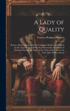 A Lady of Quality: Being a Most Curious, Hitherto Unknown History, As Related by Mr. Isaac Bickerstaff But Not Presented to the World of - Burnett, Frances Hodgson