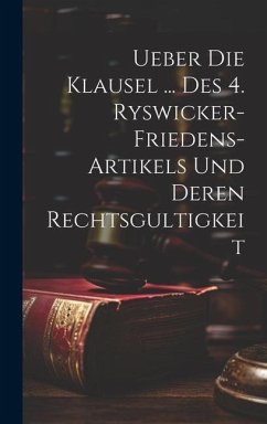 Ueber Die Klausel ... Des 4. Ryswicker-friedens-artikels Und Deren Rechtsgultigkeit - Anonymous