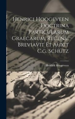 Henrici Hoogeveen Doctrina Particularum Graecarum, Recens., Breviavit Et Auxit C.g. Schütz - Hoogeveen, Hendrik