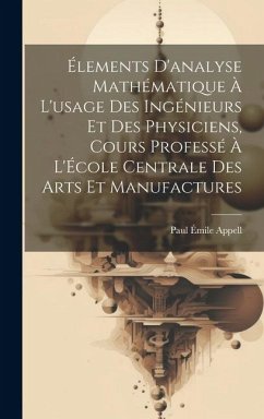 Élements d'analyse mathématique à l'usage des ingénieurs et des physiciens, cours professé à l'École centrale des arts et manufactures - Appell, Paul Émile