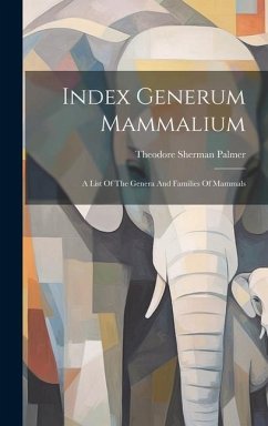 Index Generum Mammalium: A List Of The Genera And Families Of Mammals - Palmer, Theodore Sherman