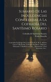 Sumario De Las Indulgencias Concedidas A La Cofradía Del Santísimo Rosario: Contenidas En El Que Dió A Luz El M. R. P. M. F. Antonio Garcés Y Reducida