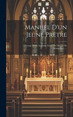 Manuel D'un Jeune Prêtre: Ouvrage Dédié Au Jeune Clergé Du Diocèse De Montpellier...... - Anonymous