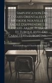 Simplification Des Langues Orientales Ou Méthode Nouvelle Et Facile D'apprendre Les Langues Arabe, Persane Et Turque Avec Des Caractères Européens...