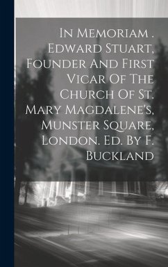 In Memoriam . Edward Stuart, Founder And First Vicar Of The Church Of St. Mary Magdalene's, Munster Square, London. Ed. By F. Buckland - Anonymous