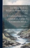 Lo Smalto E Le Scuole Principali Di Costantinopoli, Limoges, Siena E Guardiagrele...