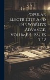 Popular Electricity And The World's Advance, Volume 4, Issues 7-12