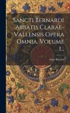 Sancti Bernardi Abbatis Clarae-vallensis Opera Omnia, Volume 1...