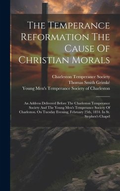 The Temperance Reformation The Cause Of Christian Morals - Grimké, Thomas Smith