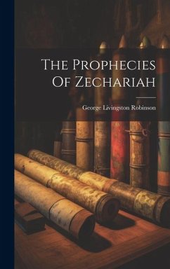 The Prophecies Of Zechariah - Robinson, George Livingston