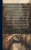 Ter Bruilofte Van Christiaan Beuning En Geertruid Vanden Bosch, Plechtelyk Gevierd Binnen Amsteldam Op Den 24sten Van Herfstmaand In 't 1705de Jaar...