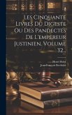 Les Cinquante Livres Du Digeste Ou Des Pandectes De L'empereur Justinien, Volume 32...