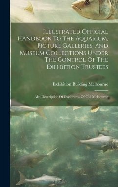 Illustrated Official Handbook To The Aquarium, Picture Galleries, And Museum Collections Under The Control Of The Exhibition Trustees: Also Descriptio - Building, Melbourne Exhibition