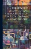 On The Densities Of Oxygen And Hydrogen And On The Ratio Of Their Atomic Weights