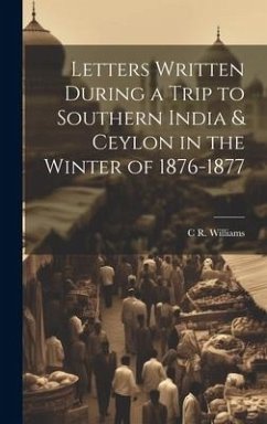 Letters Written During a Trip to Southern India & Ceylon in the Winter of 1876-1877 - Williams, C. R.