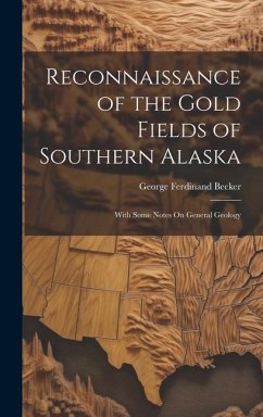 Reconnaissance of the Gold Fields of Southern Alaska: With Some Notes On General Geology - Becker, George Ferdinand