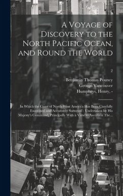A Voyage of Discovery to the North Pacific Ocean, and Round the World: in Which the Coast of North-west America Has Been Carefully Examined and Accura - Vancouver, George