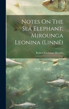 Notes On The Sea Elephant, Mirounga Leonina (linné) - Murphy, Robert Cushman
