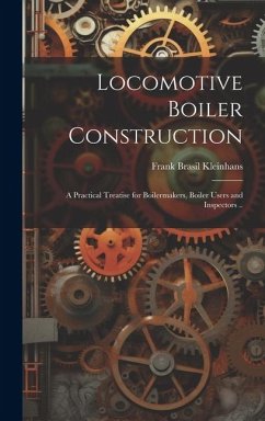 Locomotive Boiler Construction; a Practical Treatise for Boilermakers, Boiler Users and Inspectors .. - Kleinhans, Frank Brasil