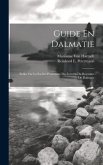 Guide En Dalmatie: Publié Par La Société Protectrice Des Interêts Du Royaume De Dalmatie