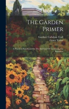 The Garden Primer: A Practical Handbook On The Elements Of Gardening For Beginners - Tabor, Grace