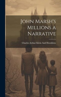 John Marsh's Millions a Narrative - Klein and Hornblow, Charles Arthur