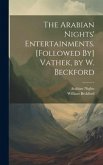 The Arabian Nights' Entertainments. [Followed By] Vathek, by W. Beckford